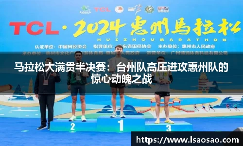 马拉松大满贯半决赛：台州队高压进攻惠州队的惊心动魄之战