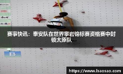 赛事快讯：泰安队在世界攀岩锦标赛资格赛中封锁太原队