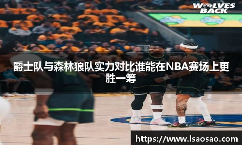 爵士队与森林狼队实力对比谁能在NBA赛场上更胜一筹